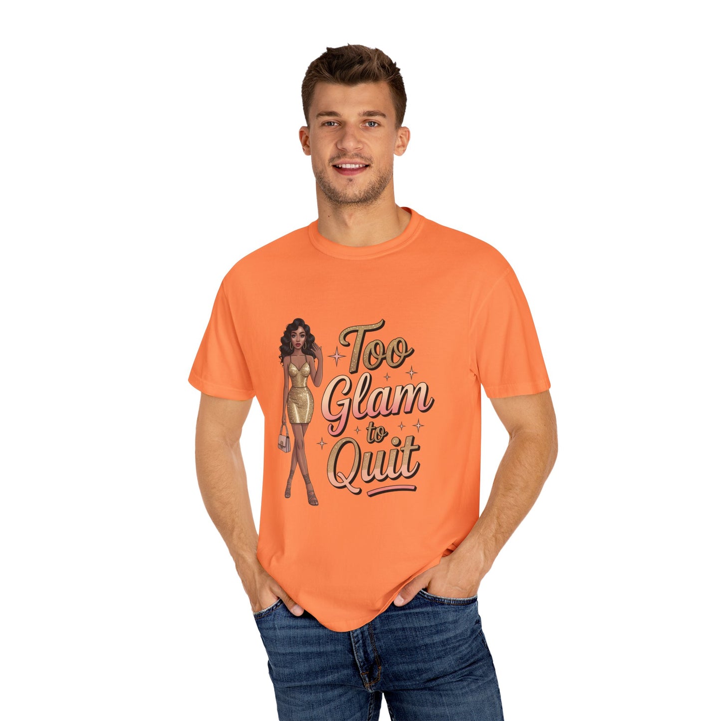 Too Glam to Quit Unisex Garment-Dyed T-Shirt | Fashion Statement Tee, Trendy Casual Wear, Gift for Fashion Lovers, Confident Apparel