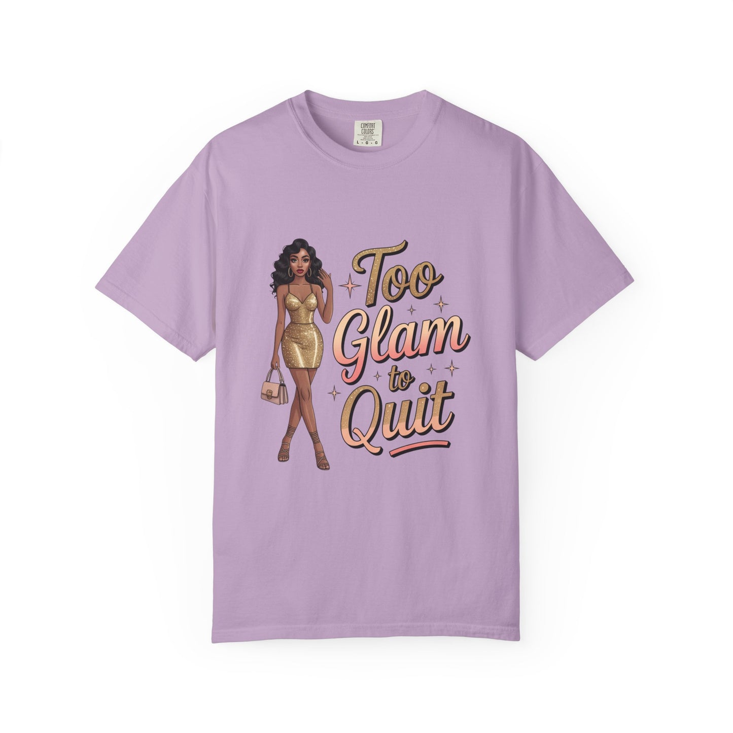 Too Glam to Quit Unisex Garment-Dyed T-Shirt | Fashion Statement Tee, Trendy Casual Wear, Gift for Fashion Lovers, Confident Apparel