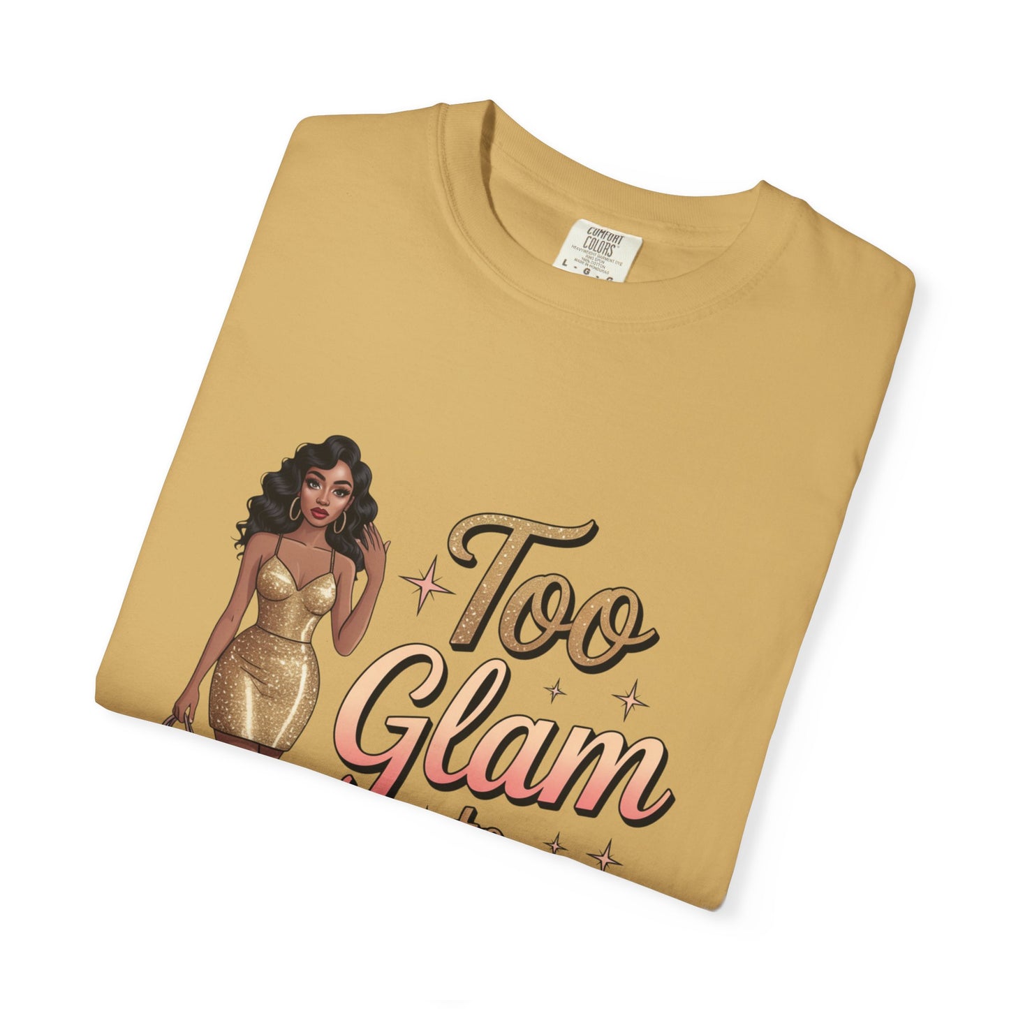 Too Glam to Quit Unisex Garment-Dyed T-Shirt | Fashion Statement Tee, Trendy Casual Wear, Gift for Fashion Lovers, Confident Apparel