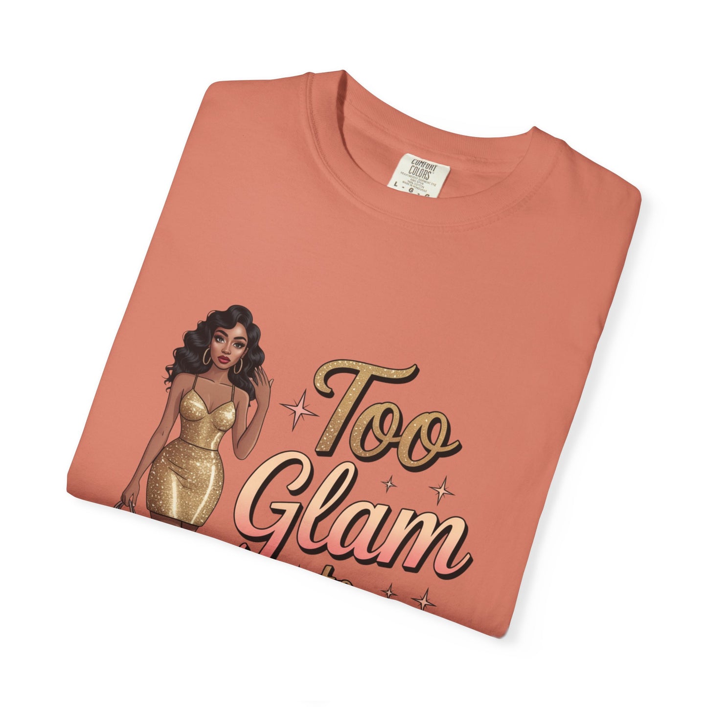 Too Glam to Quit Unisex Garment-Dyed T-Shirt | Fashion Statement Tee, Trendy Casual Wear, Gift for Fashion Lovers, Confident Apparel