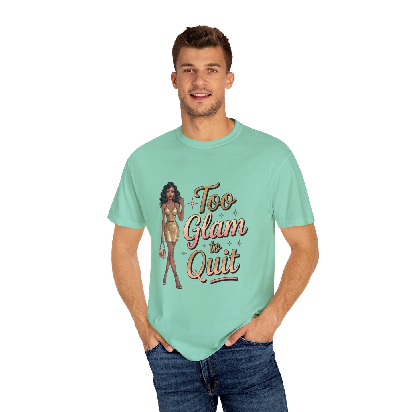 Too Glam to Quit Unisex Garment-Dyed T-Shirt | Fashion Statement Tee, Trendy Casual Wear, Gift for Fashion Lovers, Confident Apparel