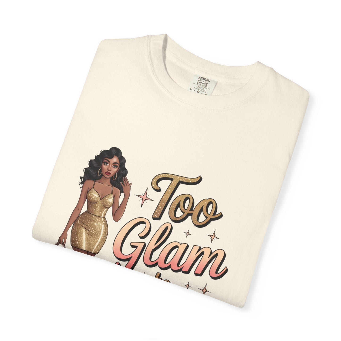 Too Glam to Quit Unisex Garment-Dyed T-Shirt | Fashion Statement Tee, Trendy Casual Wear, Gift for Fashion Lovers, Confident Apparel