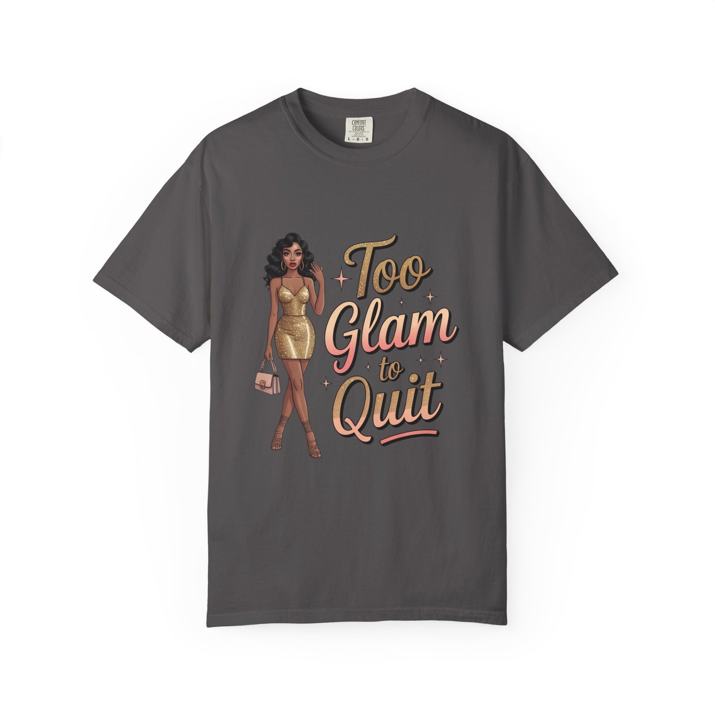 Too Glam to Quit Unisex Garment-Dyed T-Shirt | Fashion Statement Tee, Trendy Casual Wear, Gift for Fashion Lovers, Confident Apparel