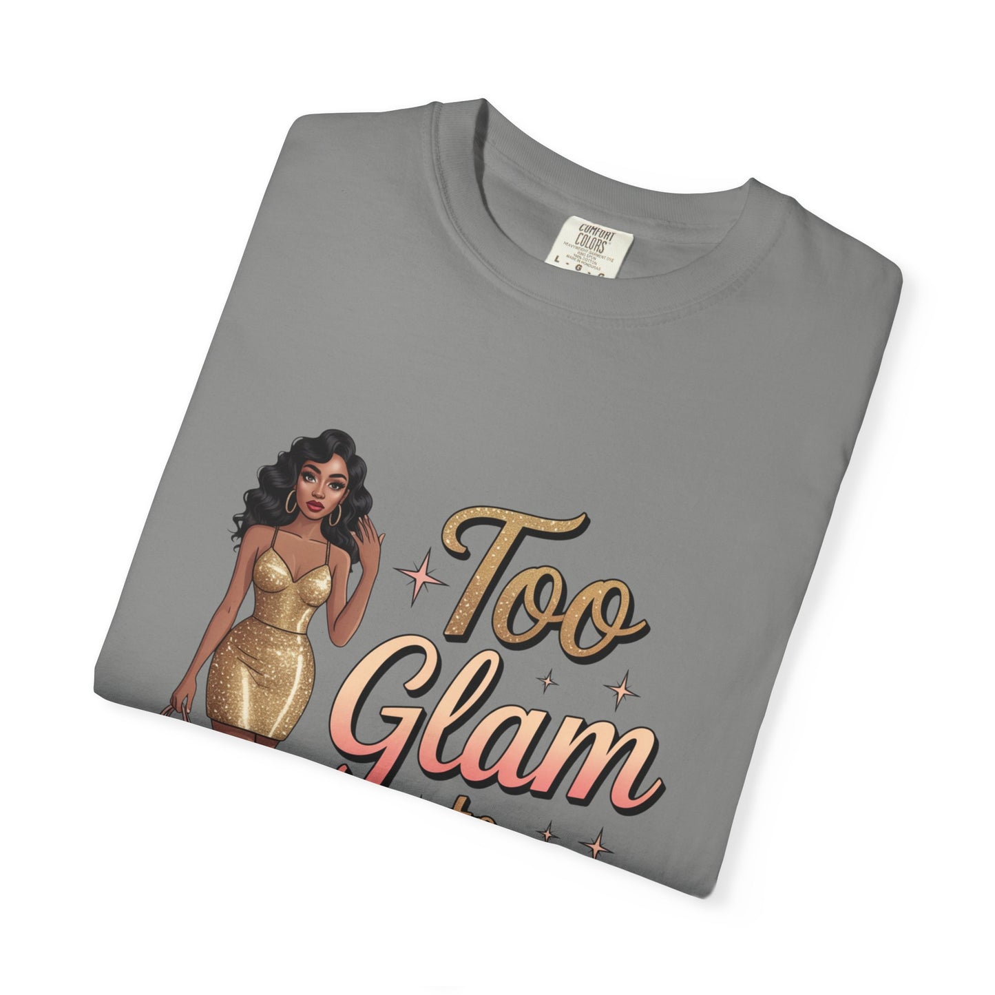 Too Glam to Quit Unisex Garment-Dyed T-Shirt | Fashion Statement Tee, Trendy Casual Wear, Gift for Fashion Lovers, Confident Apparel