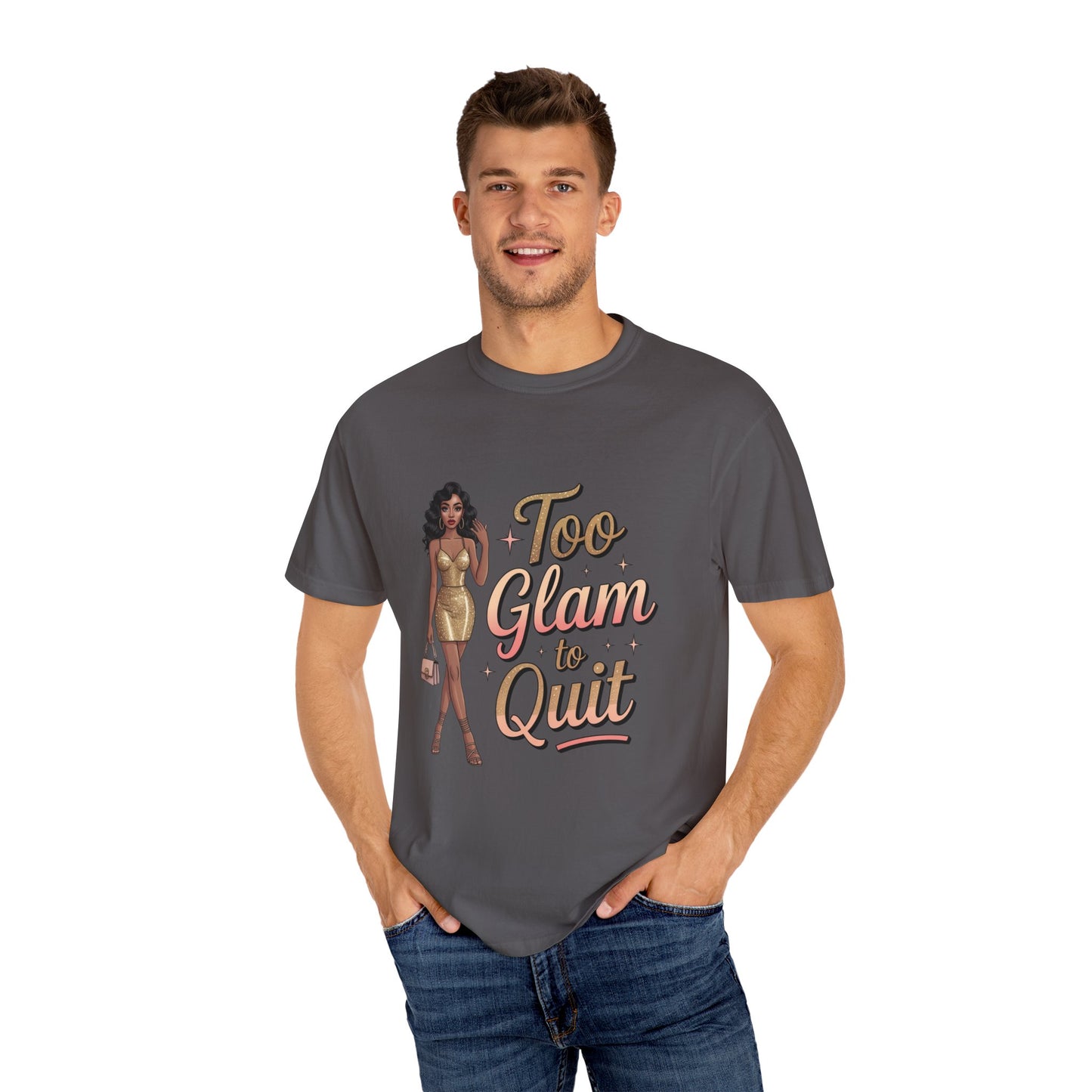 Too Glam to Quit Unisex Garment-Dyed T-Shirt | Fashion Statement Tee, Trendy Casual Wear, Gift for Fashion Lovers, Confident Apparel