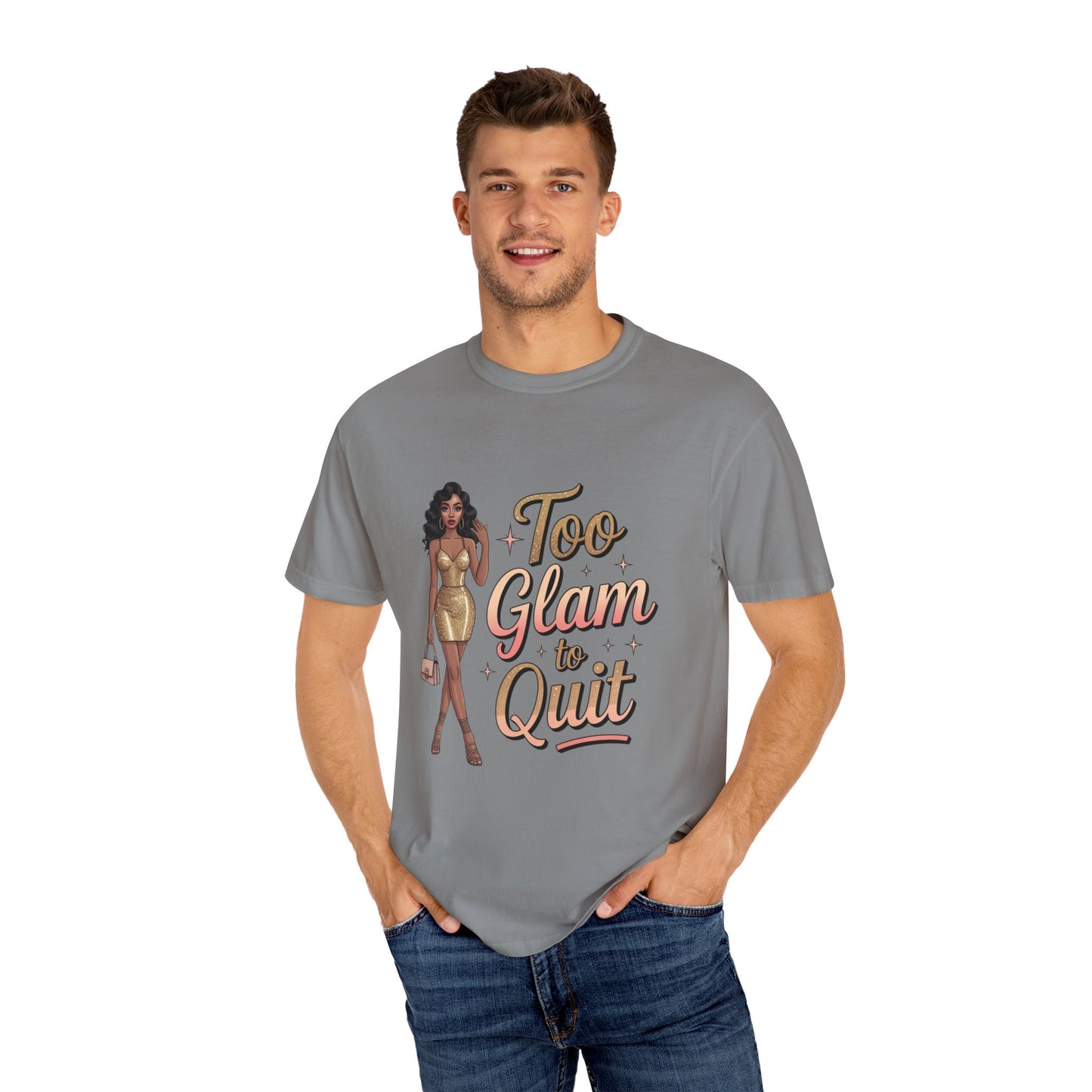 Too Glam to Quit Unisex Garment-Dyed T-Shirt | Fashion Statement Tee, Trendy Casual Wear, Gift for Fashion Lovers, Confident Apparel