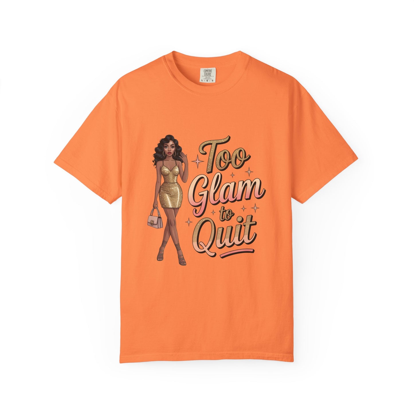 Too Glam to Quit Unisex Garment-Dyed T-Shirt | Fashion Statement Tee, Trendy Casual Wear, Gift for Fashion Lovers, Confident Apparel