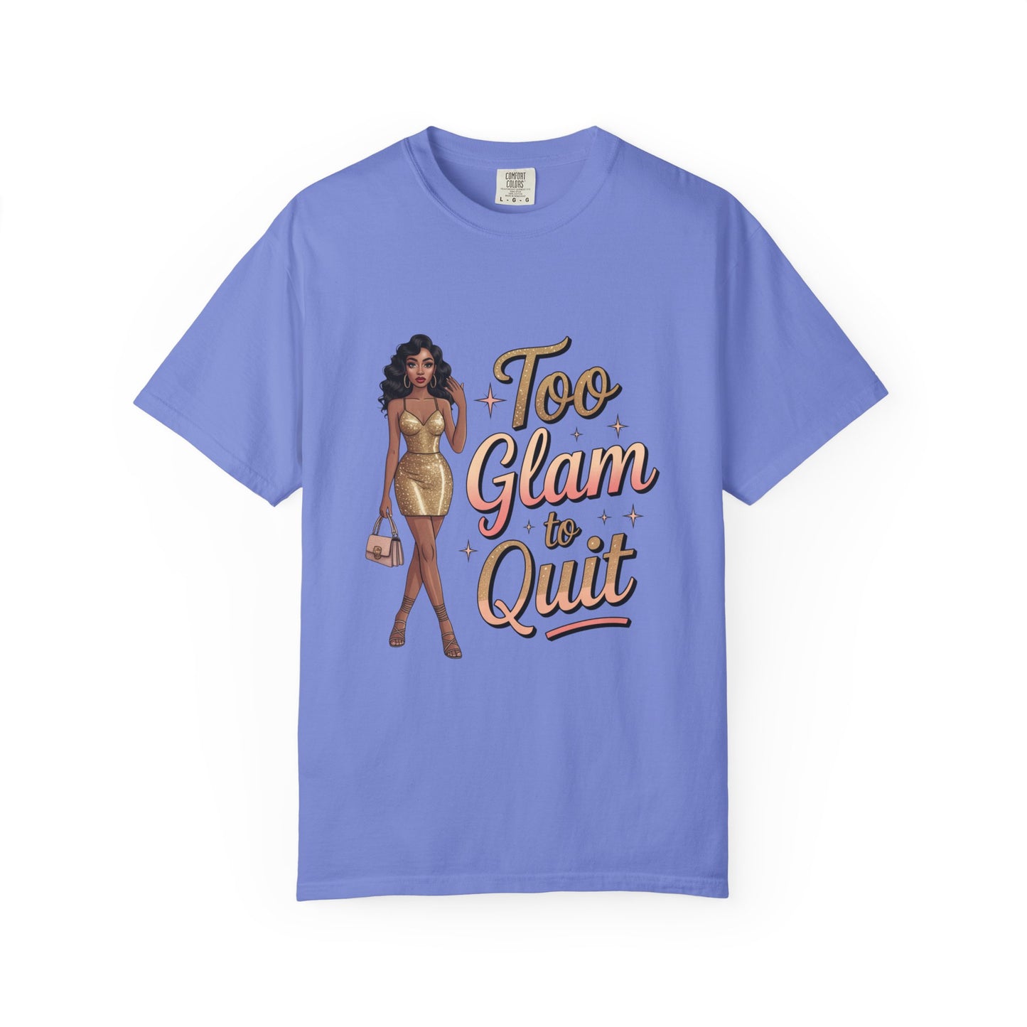 Too Glam to Quit Unisex Garment-Dyed T-Shirt | Fashion Statement Tee, Trendy Casual Wear, Gift for Fashion Lovers, Confident Apparel