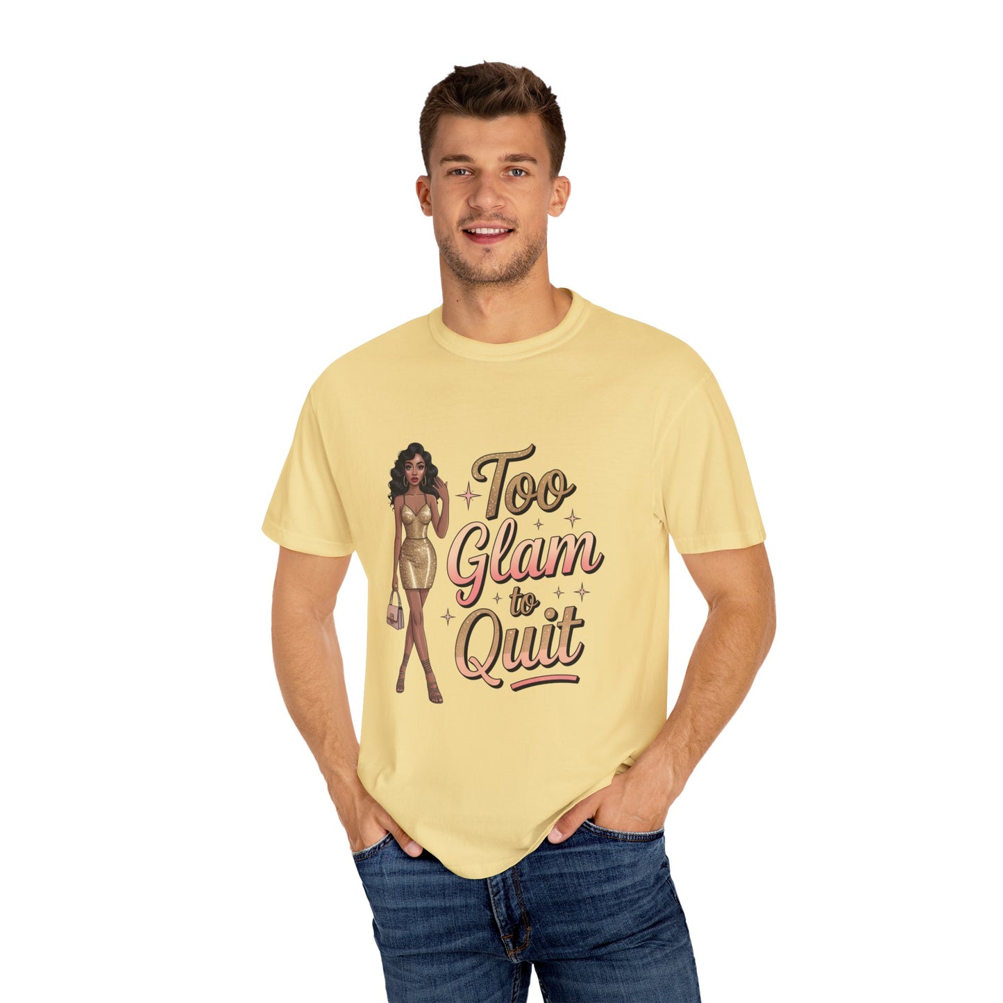 Too Glam to Quit Unisex Garment-Dyed T-Shirt | Fashion Statement Tee, Trendy Casual Wear, Gift for Fashion Lovers, Confident Apparel