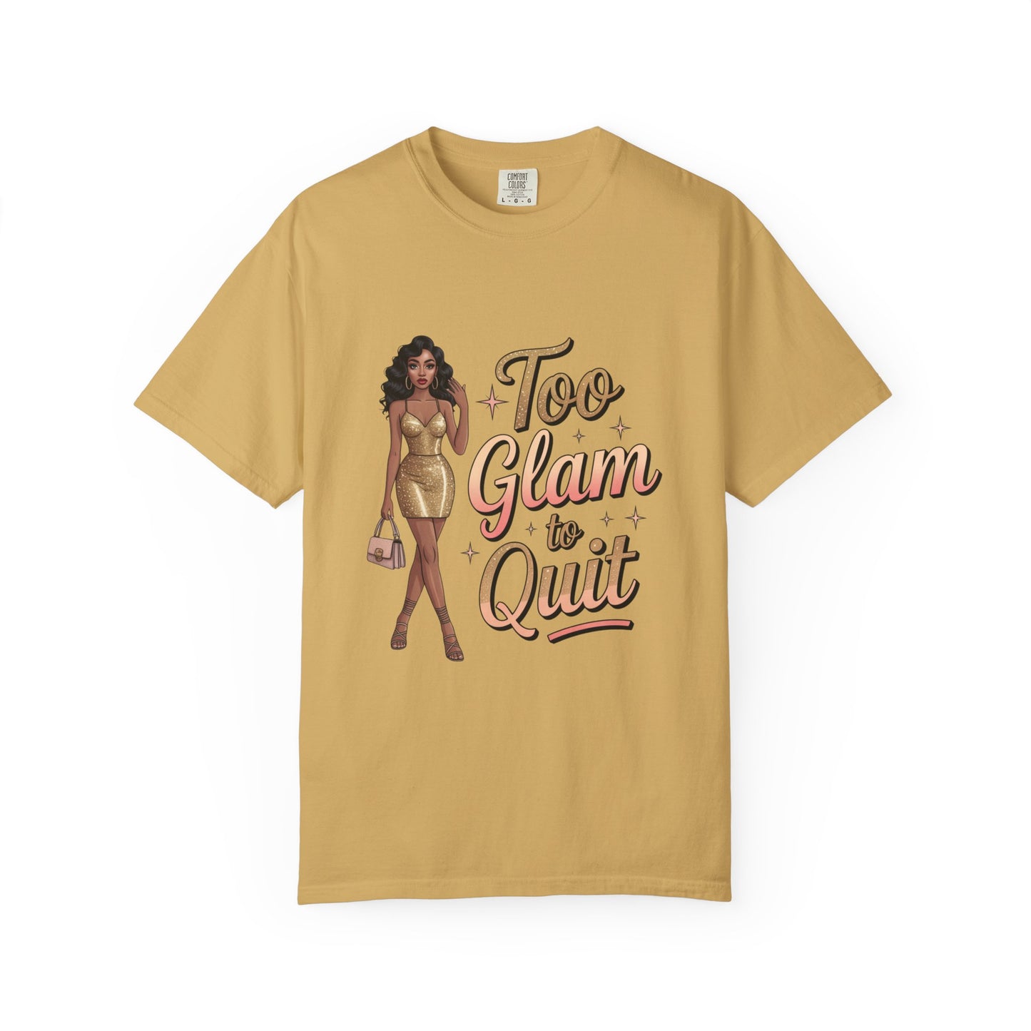 Too Glam to Quit Unisex Garment-Dyed T-Shirt | Fashion Statement Tee, Trendy Casual Wear, Gift for Fashion Lovers, Confident Apparel