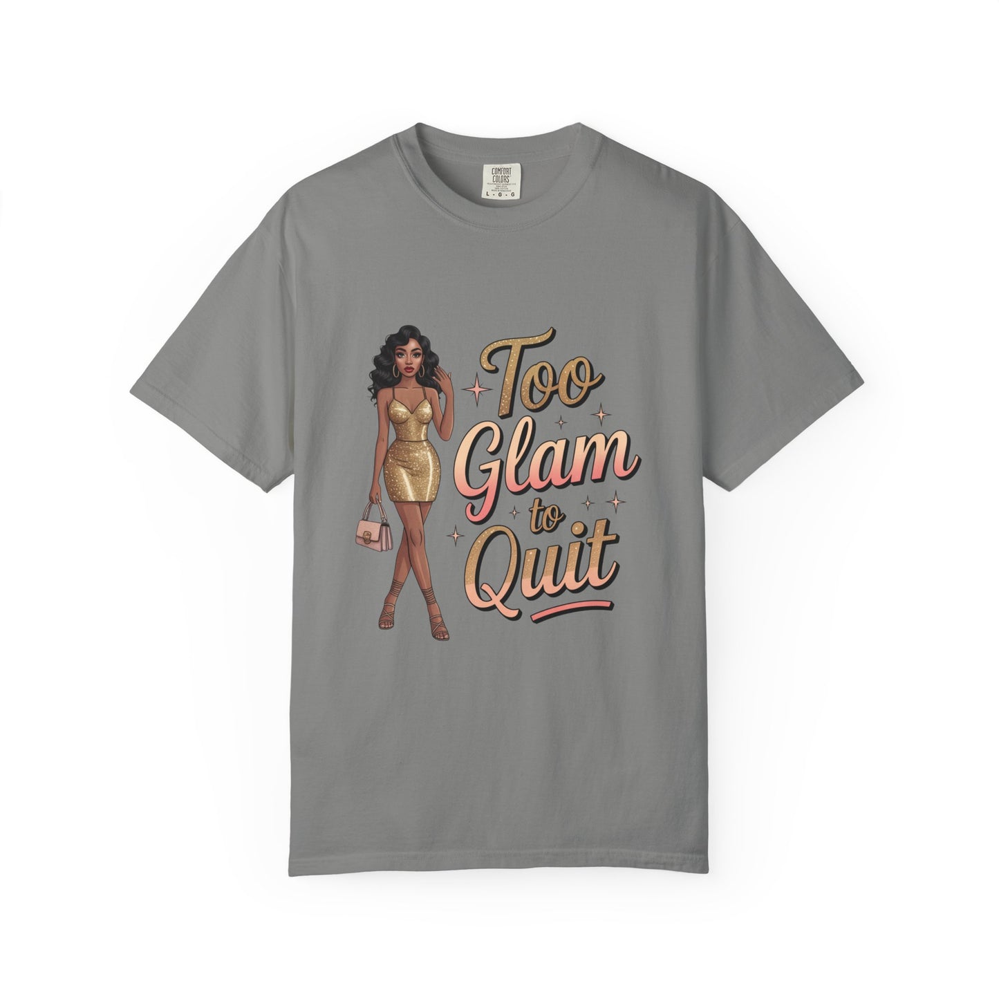Too Glam to Quit Unisex Garment-Dyed T-Shirt | Fashion Statement Tee, Trendy Casual Wear, Gift for Fashion Lovers, Confident Apparel