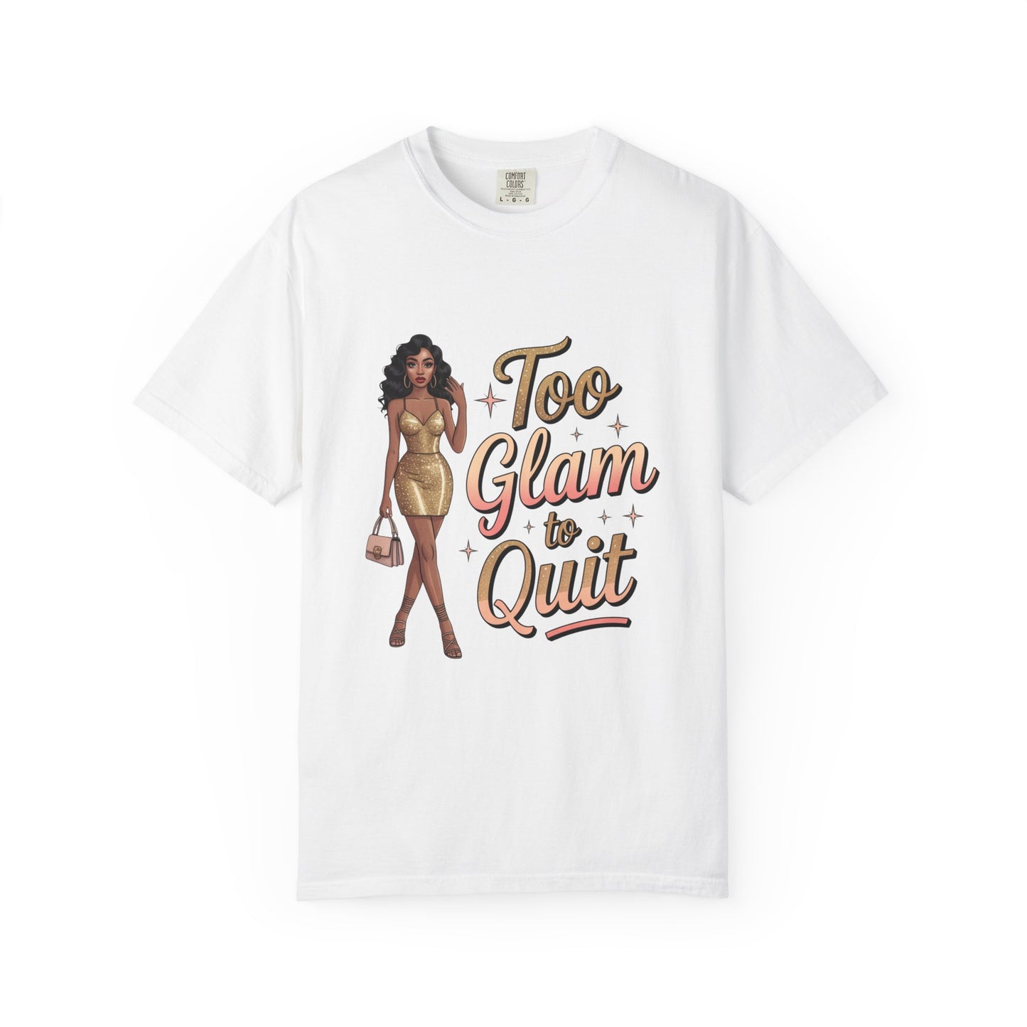 Too Glam to Quit Unisex Garment-Dyed T-Shirt | Fashion Statement Tee, Trendy Casual Wear, Gift for Fashion Lovers, Confident Apparel