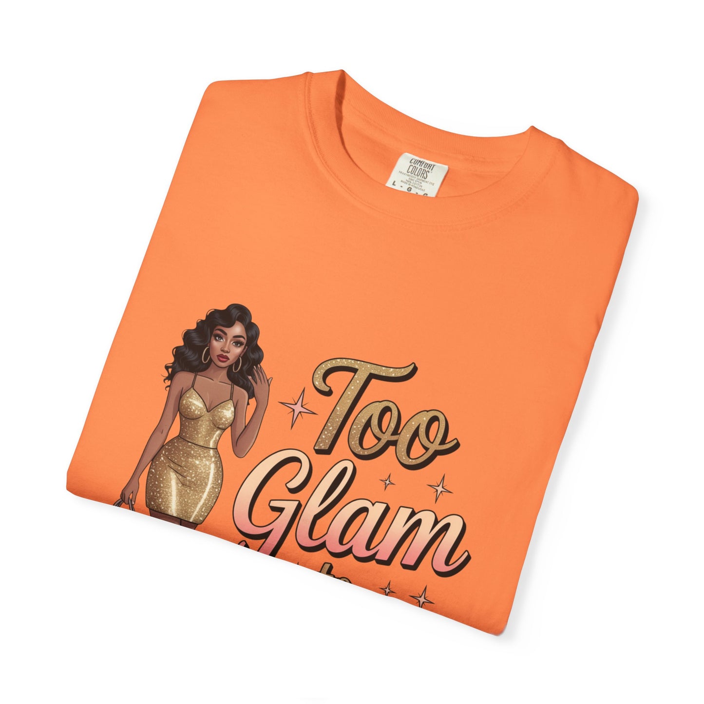 Too Glam to Quit Unisex Garment-Dyed T-Shirt | Fashion Statement Tee, Trendy Casual Wear, Gift for Fashion Lovers, Confident Apparel