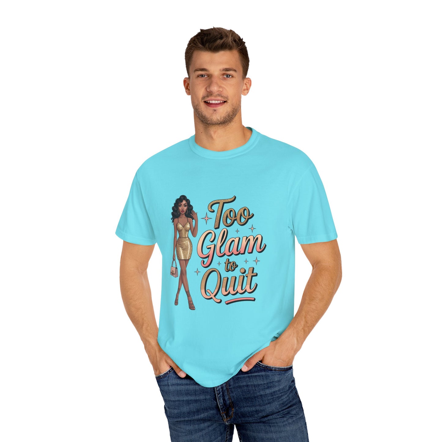 Too Glam to Quit Unisex Garment-Dyed T-Shirt | Fashion Statement Tee, Trendy Casual Wear, Gift for Fashion Lovers, Confident Apparel