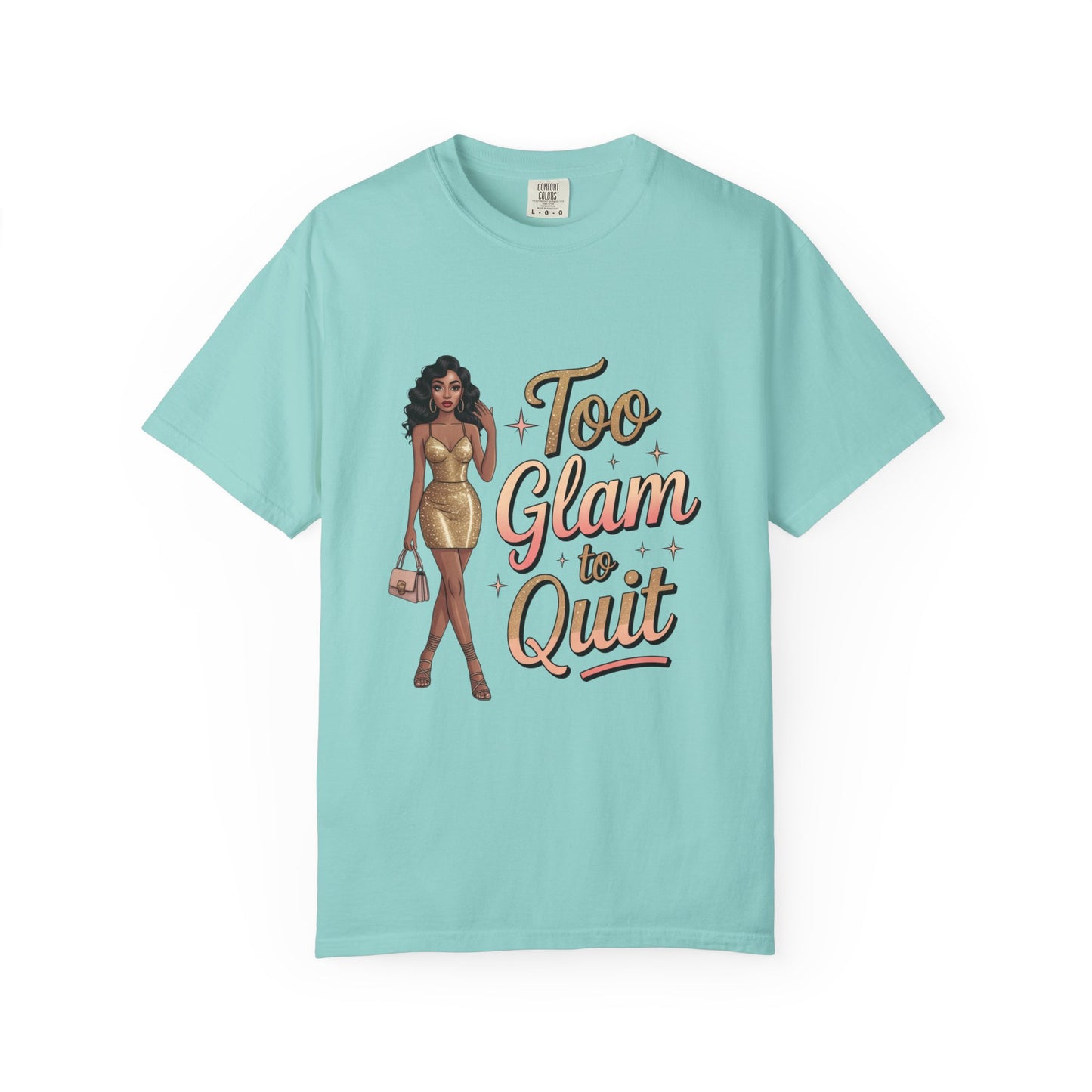 Too Glam to Quit Unisex Garment-Dyed T-Shirt | Fashion Statement Tee, Trendy Casual Wear, Gift for Fashion Lovers, Confident Apparel
