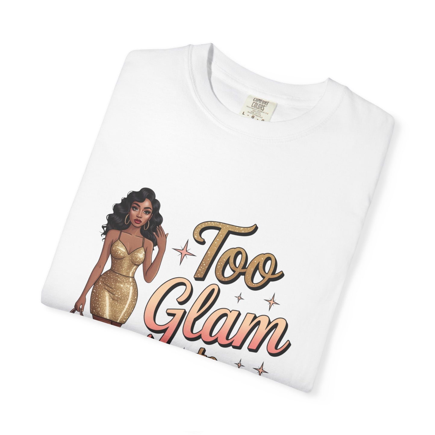 Too Glam to Quit Unisex Garment-Dyed T-Shirt | Fashion Statement Tee, Trendy Casual Wear, Gift for Fashion Lovers, Confident Apparel