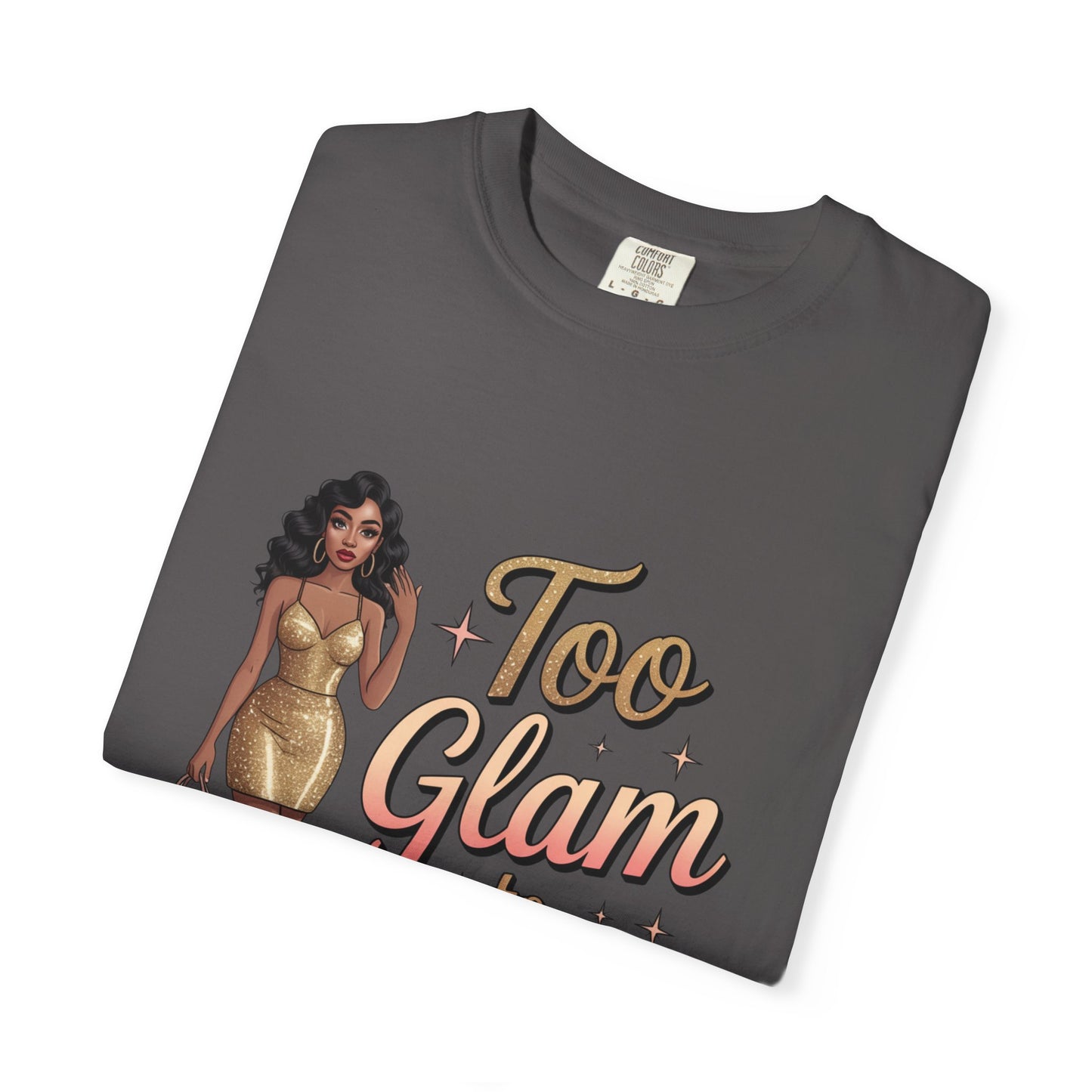 Too Glam to Quit Unisex Garment-Dyed T-Shirt | Fashion Statement Tee, Trendy Casual Wear, Gift for Fashion Lovers, Confident Apparel