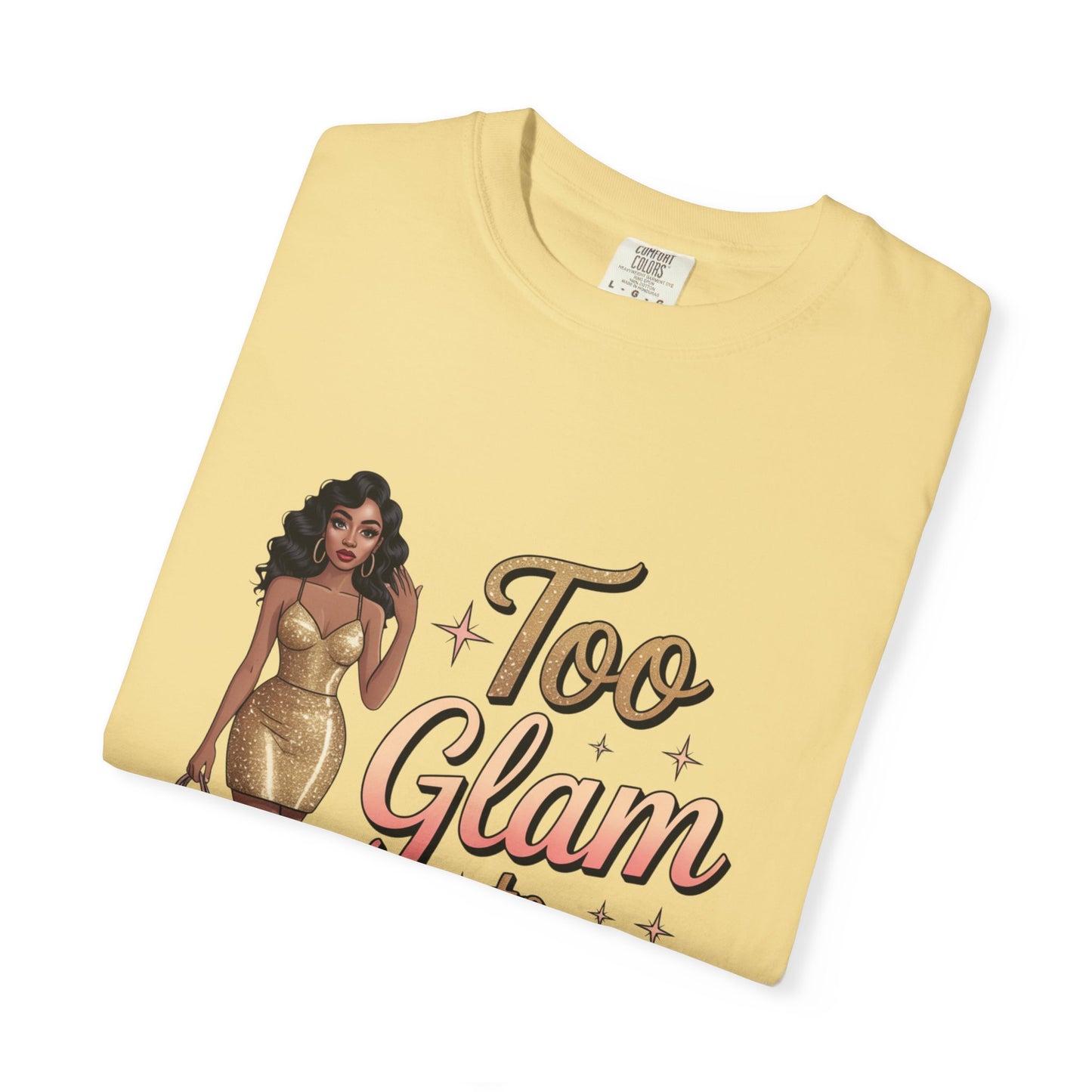 Too Glam to Quit Unisex Garment-Dyed T-Shirt | Fashion Statement Tee, Trendy Casual Wear, Gift for Fashion Lovers, Confident Apparel