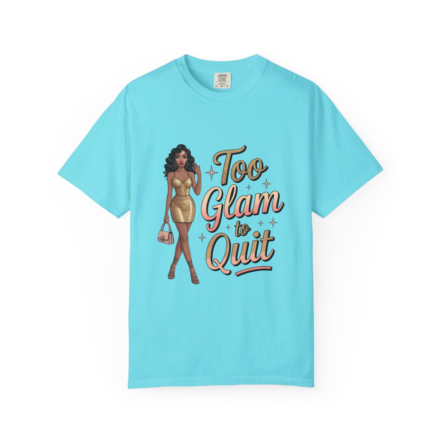 Too Glam to Quit Unisex Garment-Dyed T-Shirt | Fashion Statement Tee, Trendy Casual Wear, Gift for Fashion Lovers, Confident Apparel