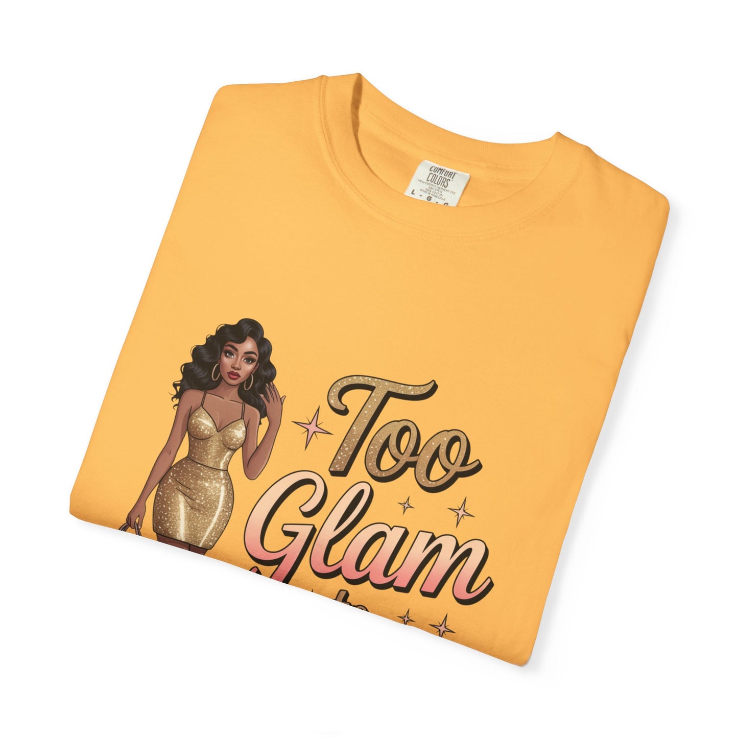 Too Glam to Quit Unisex Garment-Dyed T-Shirt | Fashion Statement Tee, Trendy Casual Wear, Gift for Fashion Lovers, Confident Apparel