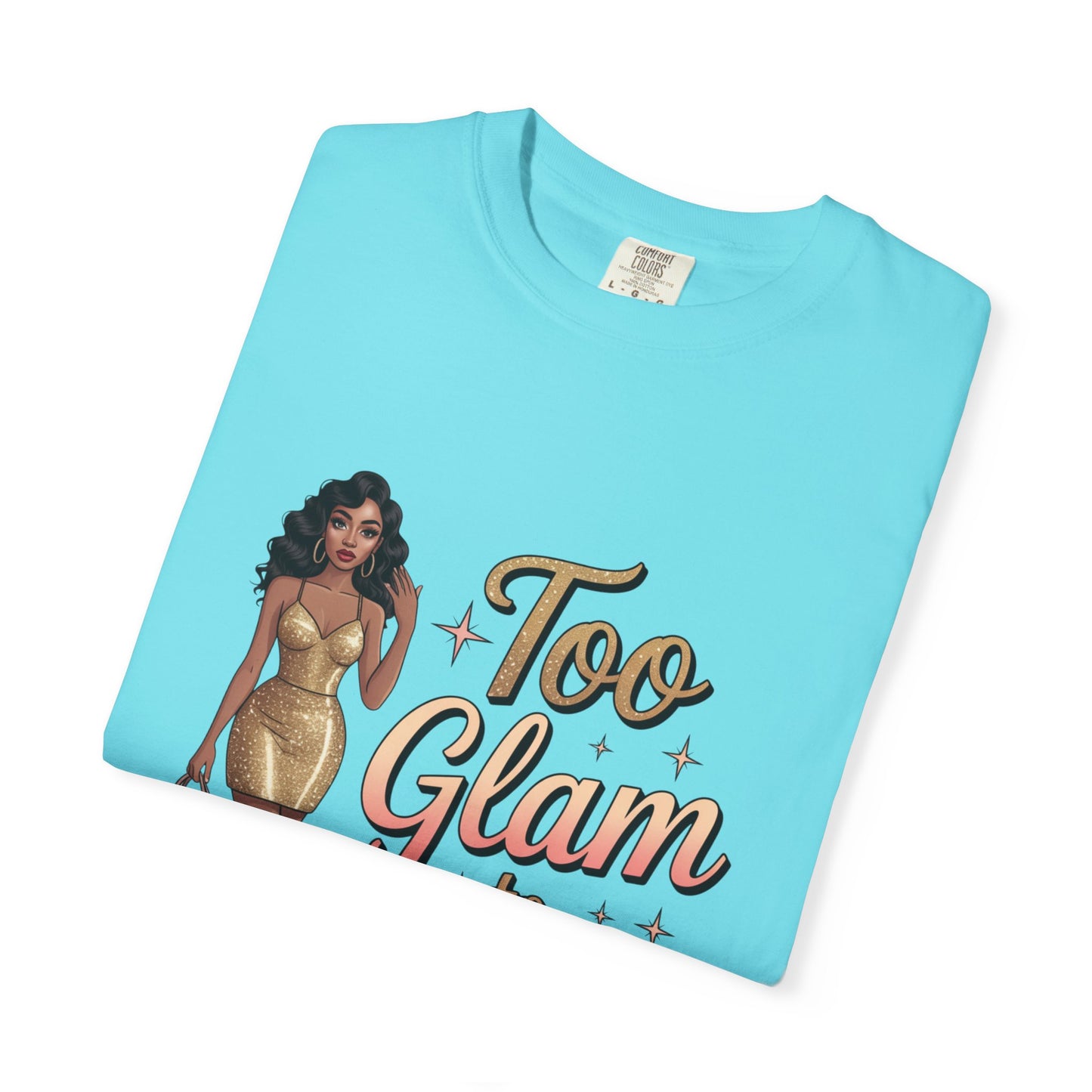 Too Glam to Quit Unisex Garment-Dyed T-Shirt | Fashion Statement Tee, Trendy Casual Wear, Gift for Fashion Lovers, Confident Apparel