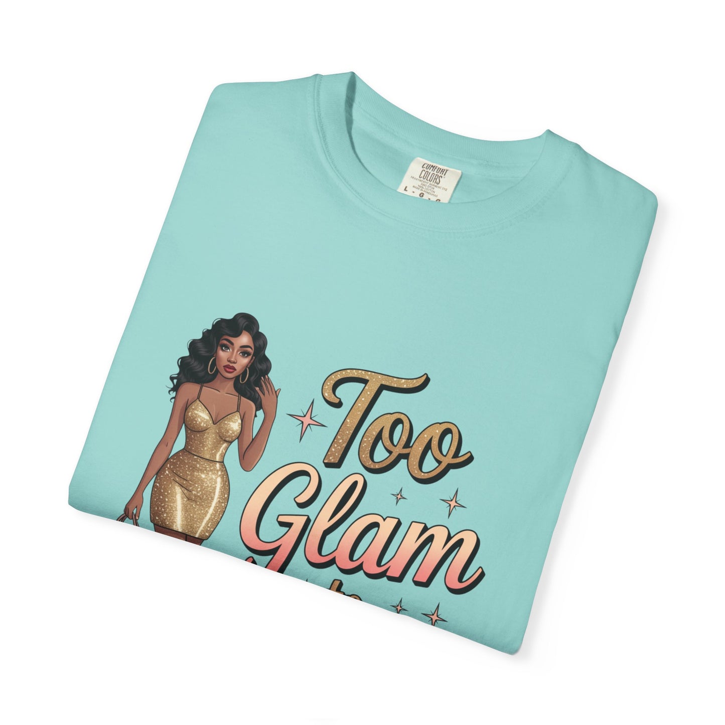 Too Glam to Quit Unisex Garment-Dyed T-Shirt | Fashion Statement Tee, Trendy Casual Wear, Gift for Fashion Lovers, Confident Apparel