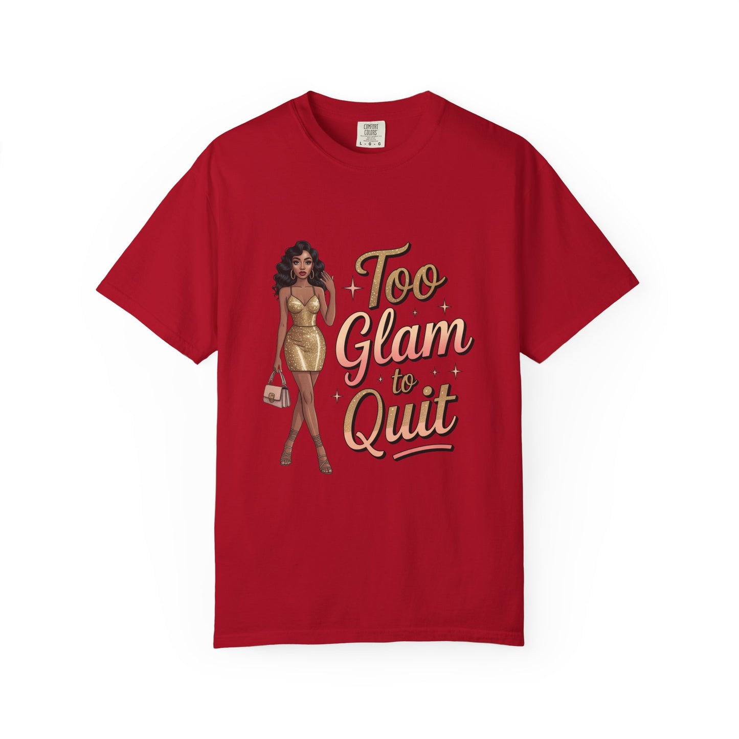 Too Glam to Quit Unisex Garment-Dyed T-Shirt | Fashion Statement Tee, Trendy Casual Wear, Gift for Fashion Lovers, Confident Apparel