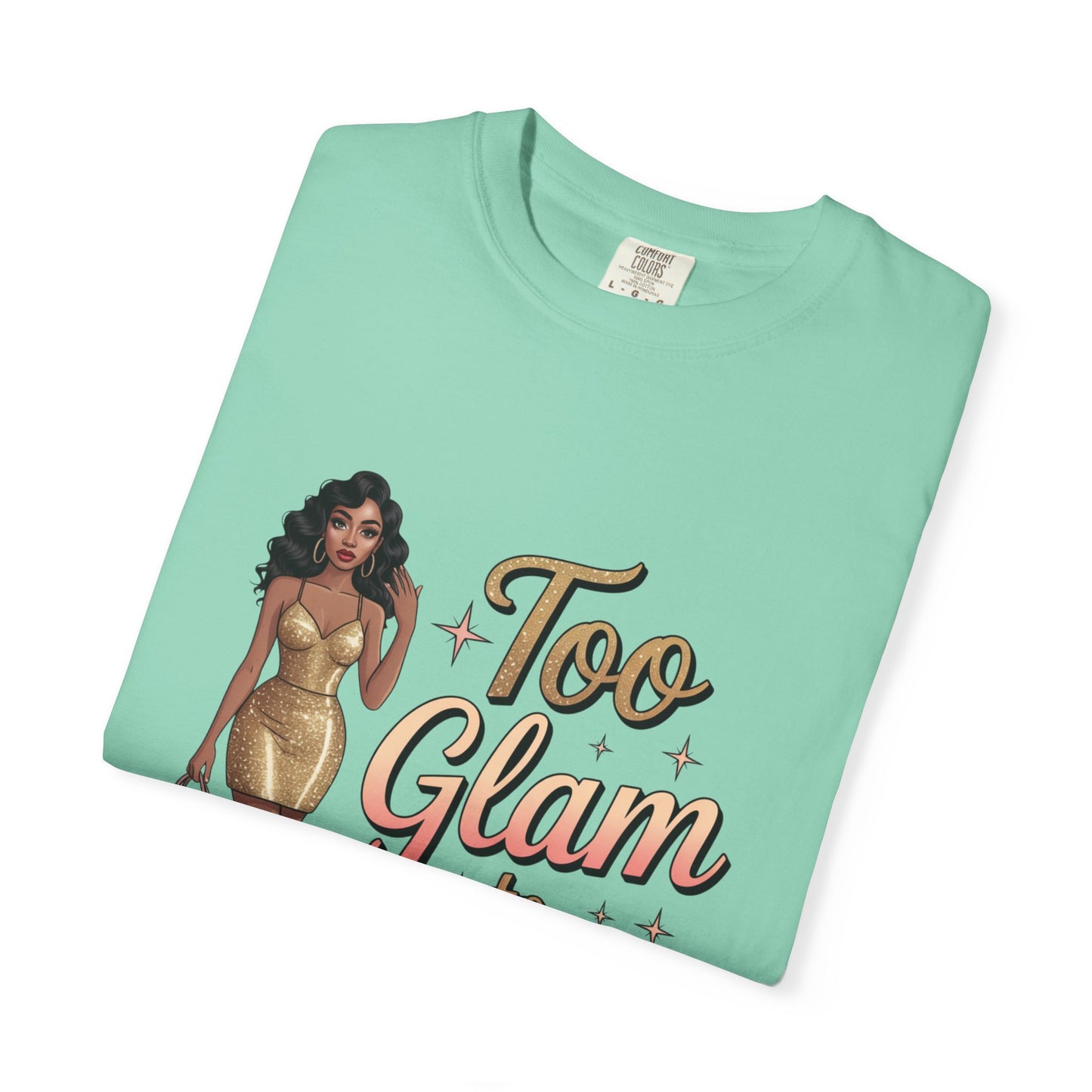 Too Glam to Quit Unisex Garment-Dyed T-Shirt | Fashion Statement Tee, Trendy Casual Wear, Gift for Fashion Lovers, Confident Apparel