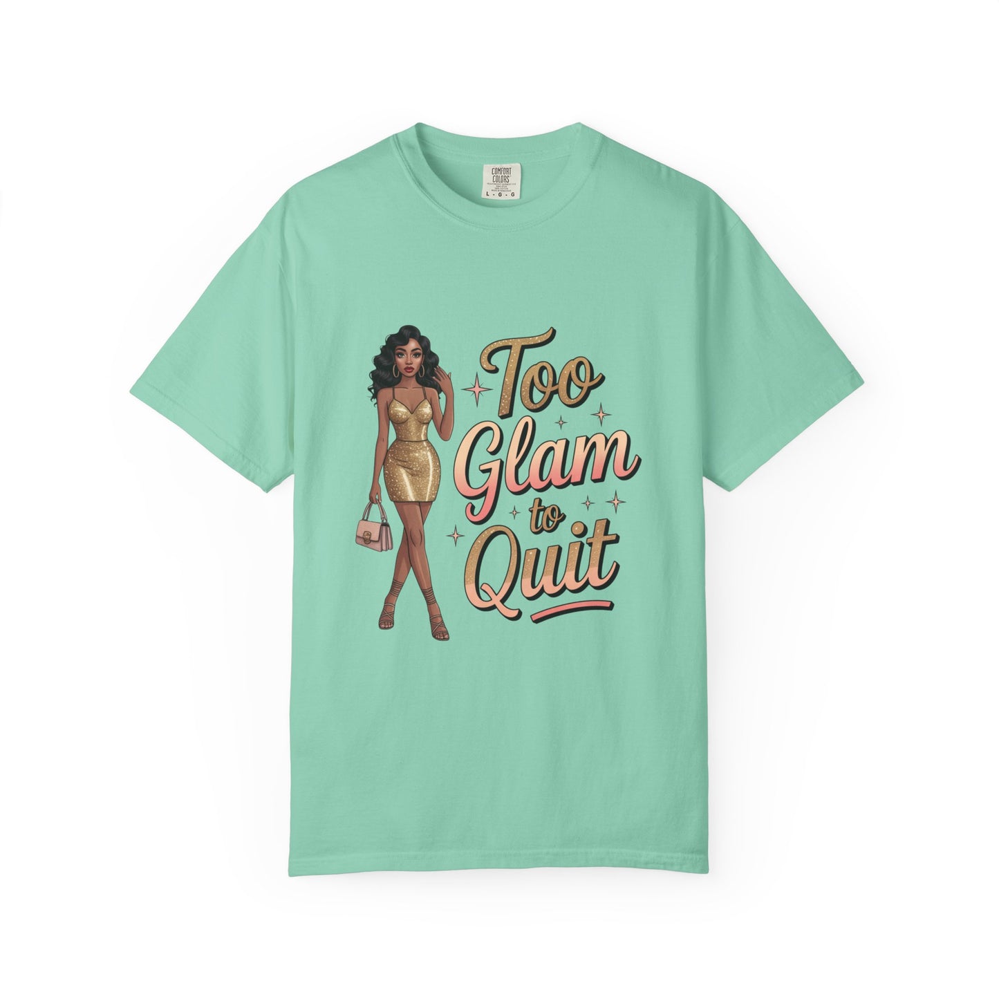 Too Glam to Quit Unisex Garment-Dyed T-Shirt | Fashion Statement Tee, Trendy Casual Wear, Gift for Fashion Lovers, Confident Apparel