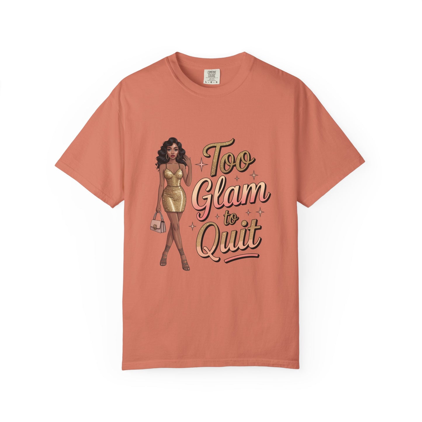 Too Glam to Quit Unisex Garment-Dyed T-Shirt | Fashion Statement Tee, Trendy Casual Wear, Gift for Fashion Lovers, Confident Apparel