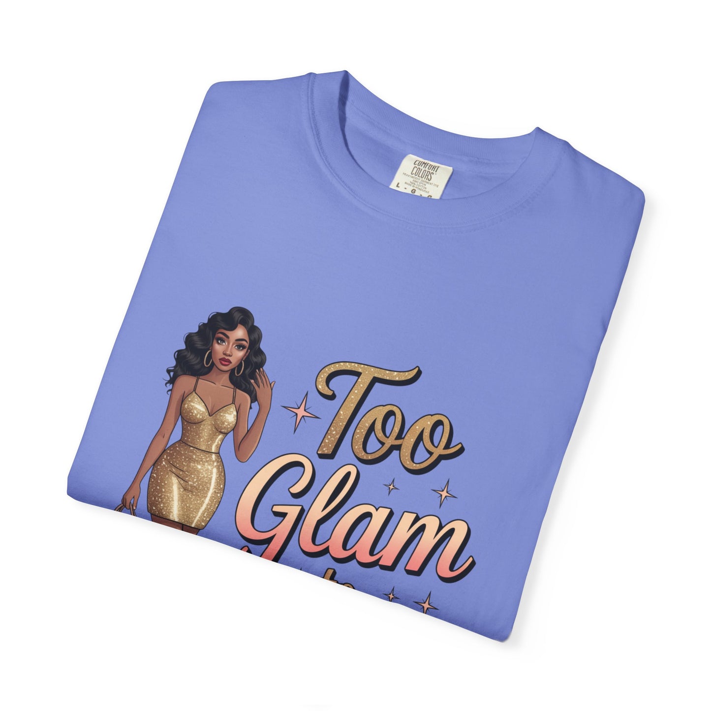 Too Glam to Quit Unisex Garment-Dyed T-Shirt | Fashion Statement Tee, Trendy Casual Wear, Gift for Fashion Lovers, Confident Apparel