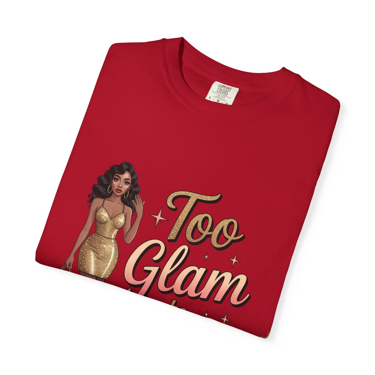 Too Glam to Quit Unisex Garment-Dyed T-Shirt | Fashion Statement Tee, Trendy Casual Wear, Gift for Fashion Lovers, Confident Apparel