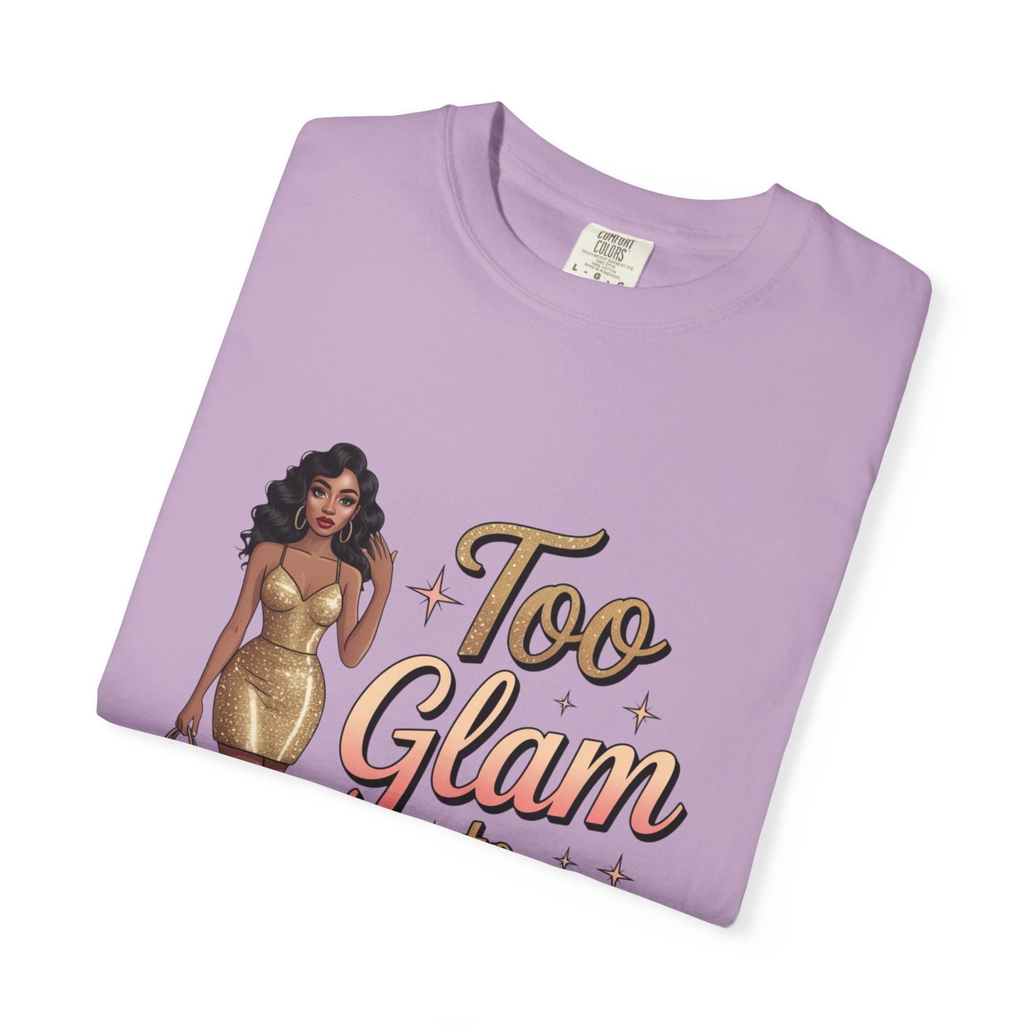 Too Glam to Quit Unisex Garment-Dyed T-Shirt | Fashion Statement Tee, Trendy Casual Wear, Gift for Fashion Lovers, Confident Apparel