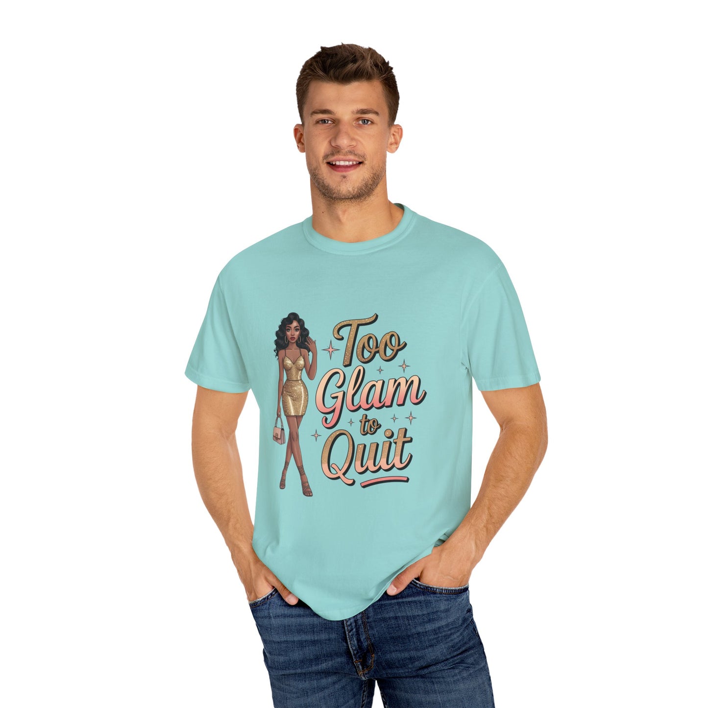 Too Glam to Quit Unisex Garment-Dyed T-Shirt | Fashion Statement Tee, Trendy Casual Wear, Gift for Fashion Lovers, Confident Apparel