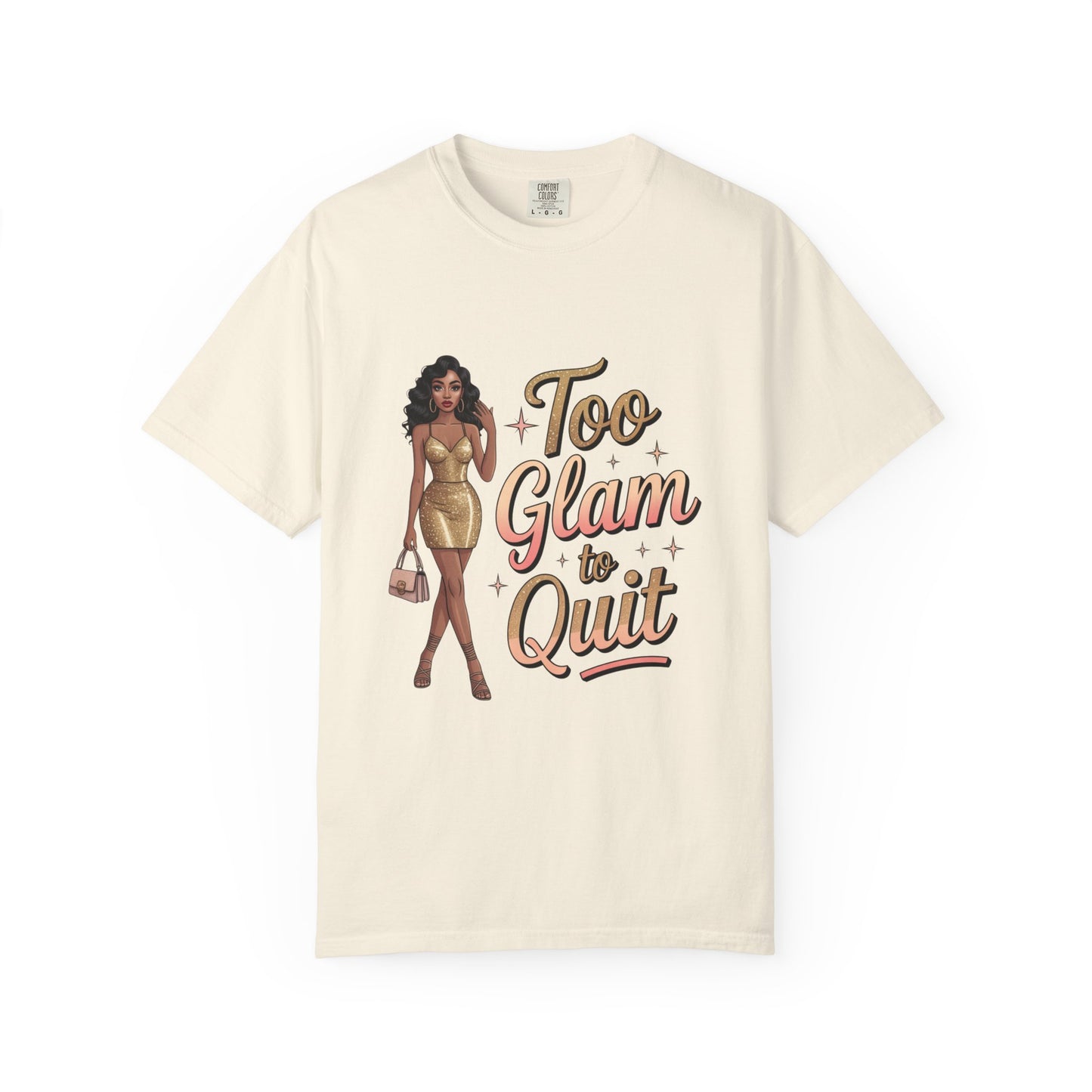 Too Glam to Quit Unisex Garment-Dyed T-Shirt | Fashion Statement Tee, Trendy Casual Wear, Gift for Fashion Lovers, Confident Apparel
