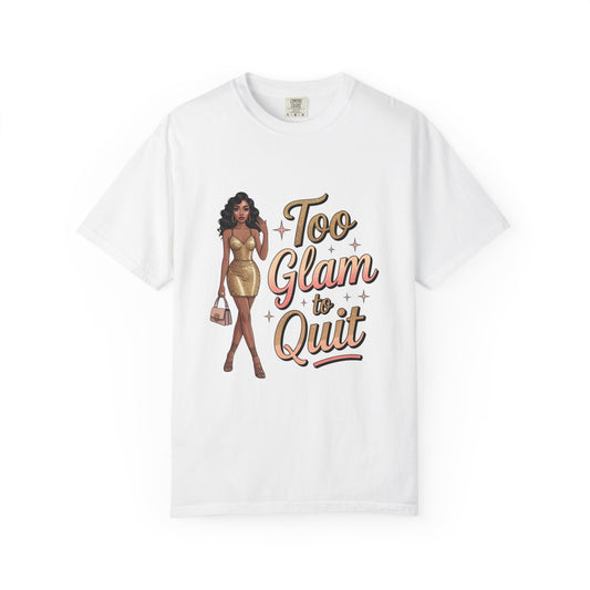 Too Glam to Quit Unisex Garment-Dyed T-Shirt | Fashion Statement Tee, Trendy Casual Wear, Gift for Fashion Lovers, Confident Apparel
