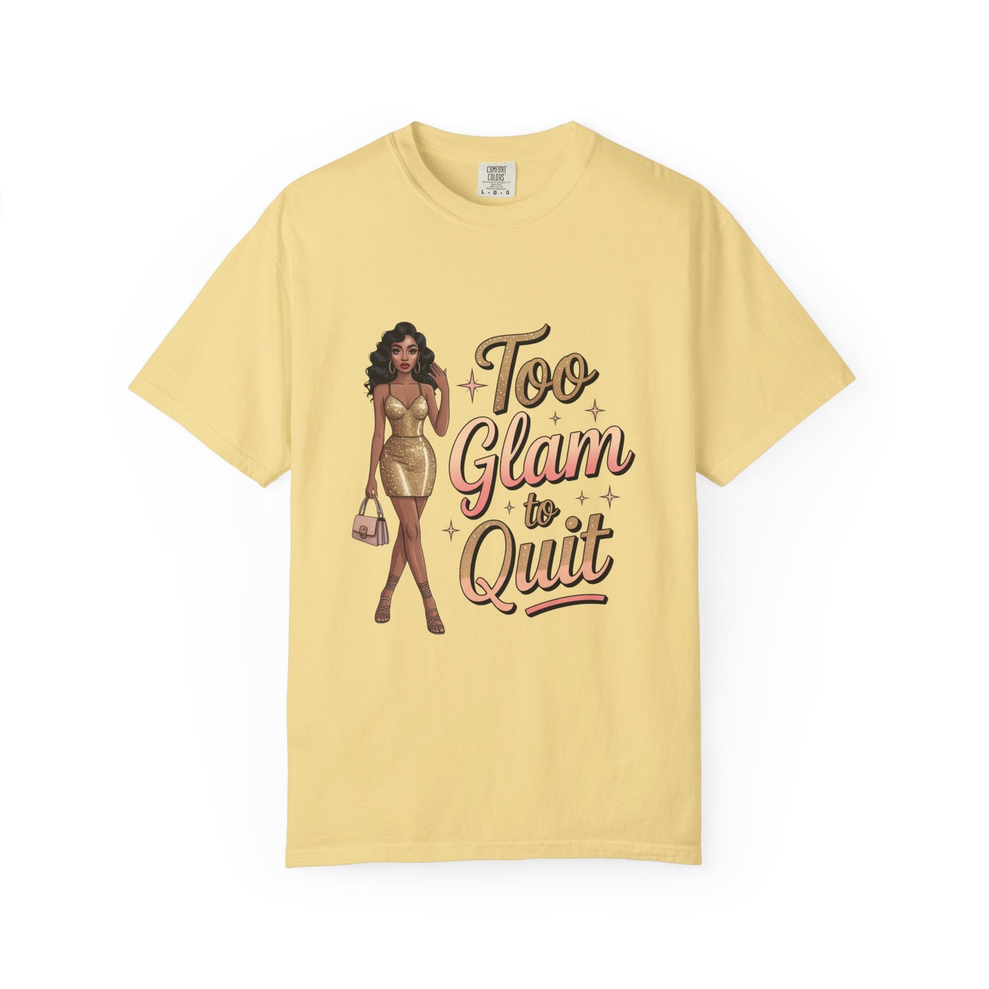 Too Glam to Quit Unisex Garment-Dyed T-Shirt | Fashion Statement Tee, Trendy Casual Wear, Gift for Fashion Lovers, Confident Apparel
